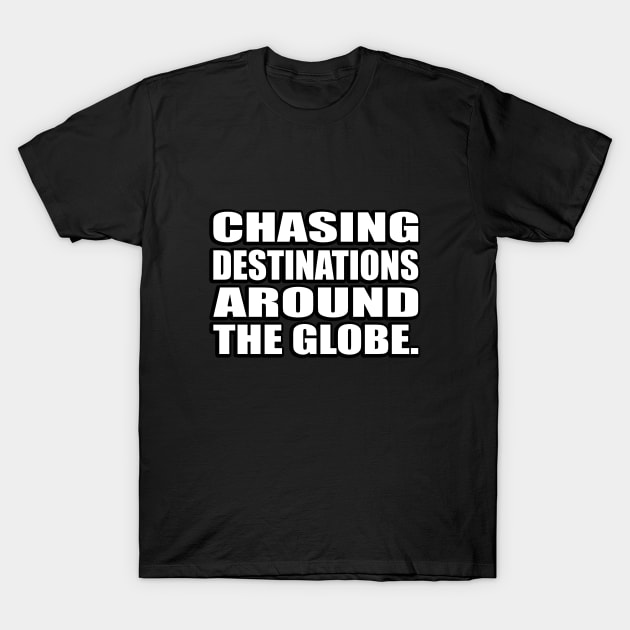 Chasing destinations around the globe T-Shirt by CRE4T1V1TY